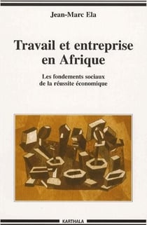 Travail et entreprise en Afrique - les fondements sociaux de la réussite économique