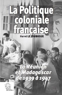 La politique coloniale française - La Réunion et Madagascar de 1939 à 1947
