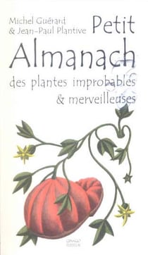 Petit Almanach Des Plantes Improbables Et Merveill