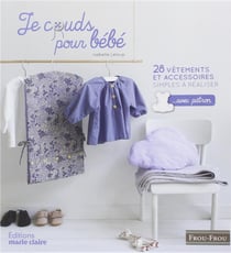 Je couds pour bébé - 28 vêtements et accessoires simples à réaliser... avec patron
