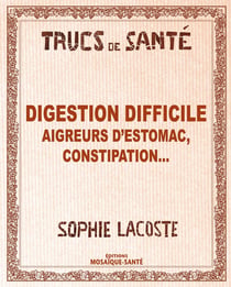 Digestion difficile - aigreurs d'estomac, constipation...