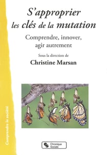 S'approprier les clés de la mutation - comprendre, innover, agir autrement