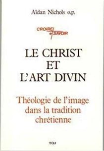 Le Christ et l'Art Divin - Théologie de l' image dans la tradition chrétienne