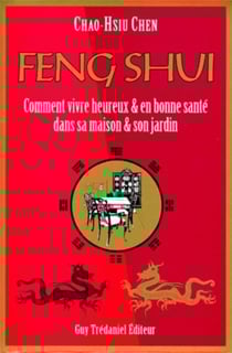 Feng Shui - Comment vivre heureux & en bonne santé dans sa maison & son jardin