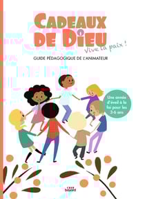 Cadeaux de Dieu : vive la paix ! guide pédagogique de l'animateur