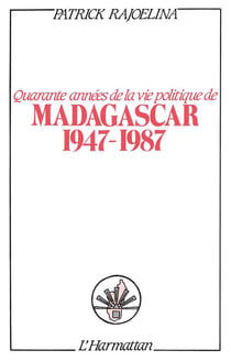 Quarante années de la vie politique de Madagascar (1947-1987)