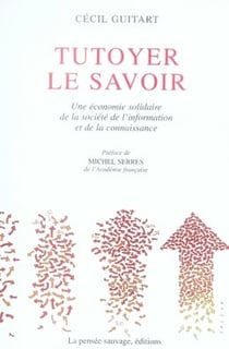 Tutoyer le savoir - une économie solidaire de la société de l'information et de la connaissance
