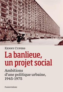 La banlieue, un projet social - ambitions d'une politique urbaine, 1945-1975