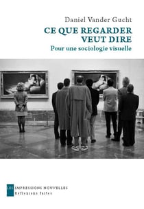 Ce que regarder veut dire - pour une sociologie visuelle