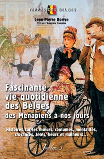 Fascinante vie quotidienne des belges des Ménapiens à nos jours - histoires sur les moeurs, coutumes, mentalités, croyances, fêtes, heurs et malheurs...