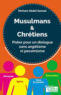Musulmans & chrétiens - pistes pour un dialogue sans angélisme ni pessimisme