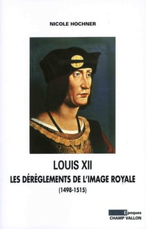 Louis XII - les dérèglements de l'image royale