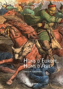Huns d'Europe, Huns d'Asie - histoire et culture des peuples hunniques, IVe-VIe siècles