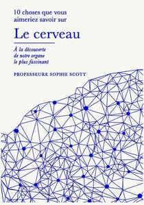 10 choses que vous aimeriez savoir sur : Le cerveau : À la découverte de notre organe le plus fascinant