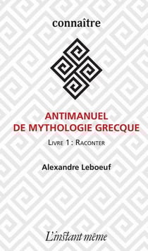 Antimanuel de mythologie grecque. livre 1 - raconter