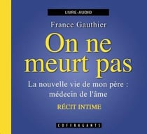 On ne meurt pas - la nouvelle vie de mon père : médecin de l'âme