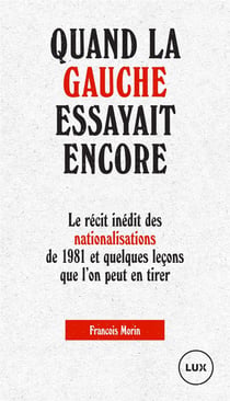 Quand la gauche essayait encore - le récit inédit des nationalisations de 1981