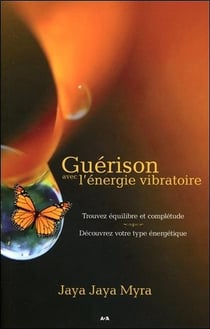 Guérison avec l'énergie vibratoire - trouvez équilibre et complétude, découvrez votre type énergétique