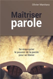 Maîtriser sa parole : se réaproprier le pouvoir de la parole pour se libérer