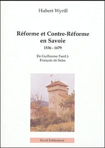 Réforme et contre-réforme en savoie, 1536 -1679 - de guillaume farel à françois de sales