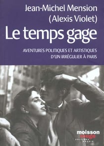 Le temps gage - aventures politiques et artistiques d'un irregulier a paris