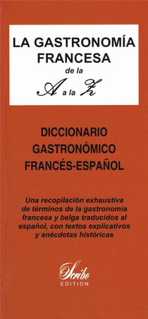 La gastronomía Francesa de la A a la Z (diccionario gastronomico francés-espanol) - dictionnaire gastronomique explicatif français-espagnol