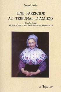 Un parricide au tribunal d'amiens - rosalie doise, victime d'une erreur judiciaire sous napoléon iii