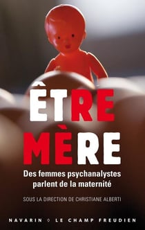 Être mère - des femmes psychanalystes parlent de la maternité