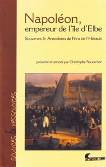 Napoléon, empereur de l'île d'Elbe. Souvenirs et anecdotes de Pons de l'Hérault