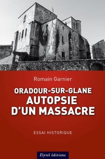 Oradour-sur-glane : autopsie d'un massacre