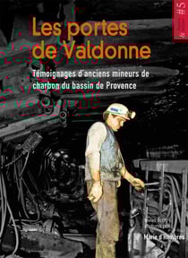 Les portes de Valdonne - témoignages d'anciens mineurs de charbon du bassin de Provence