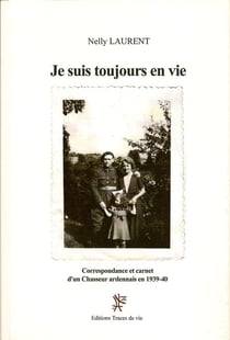 Je suis toujours en vie - correspondance et carnet d'un chasseur ardennais 1939-40