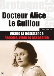 Docteur Alice Le Guillou : Quand la Résistance harcèle, viole et assassine