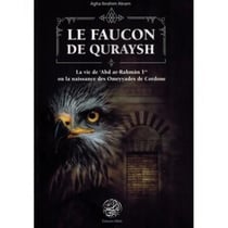 Le faucon de Quraysh, la vie de 'Abd Ar-Rahmân 1er ou la naissance des Omeyyades de Cordoue