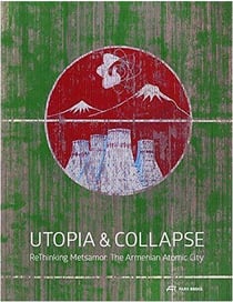 Utopia & collapse rethinking metsamor - the armenian atomic city