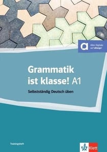 Grammatik ist klasse A1 : Selbstständig Deutsch üben