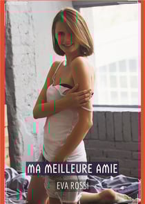 Ma Meilleure Amie : Histoires Érotiques de Sexe Explicite, en Français