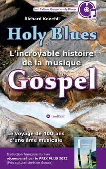 Holy Blues - L'incroyable histoire de la musique Gospel : Le voyage de 400 ans d'une âme musicale - livre récompensé par le PRIX PLUS 2022 (prix culturel Suisse)