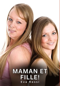 Maman et Fille! : Histoires Érotiques Interdites de Sexe Tabou pour Adultes