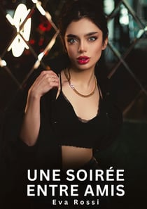 Une soirée entre amis : Histoires Erotiques de Sexe Explicite Hard pour Adultes - Contes Interdites et Taboues