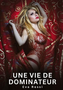 Une vie de dominateur : Histoires Erotiques de Sexe Explicite Hard pour Adultes - Contes Interdites et Taboues