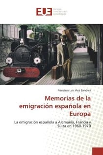 Memorias de la emigración espanola en Europa : La emigración espanola a Alemania, Francia y Suiza en 1960-1970