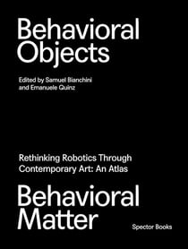 Behavioral objects, behavioral matter rethinking robotics through contemporary art : An atlas