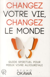 Changez votre vie, changez le monde - guide spirituel pour mieux vivre aujourd'hui