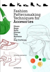Fashion patternmaking techniques for accessories - shoes, bags, hats, gloves, ties, buttons, and dog