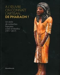 À l'oeuvre on connaît l'artisan... de pharaon ! un siècle de recherches françaises à deir el-medina (1917-2017)
