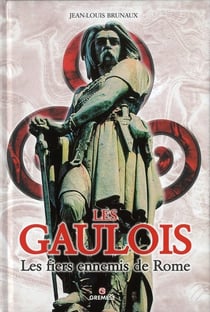 Les Gaulois - les fiers ennemis de Rome
