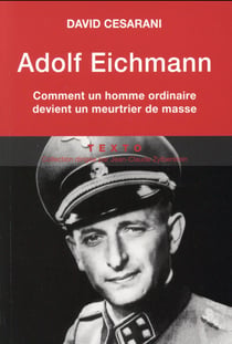 Adolf Eichmann - comment un homme ordinaire devient un meurtrier de masse