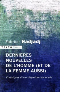 Dernières nouvelles de l'homme (et de la femme aussi) - chroniques d'une disparition annoncée