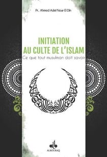 Initiation au culte de l'Islam - ce que tout musulman doit savoir